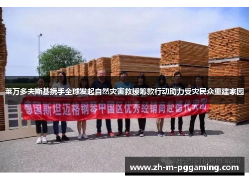 莱万多夫斯基携手全球发起自然灾害救援筹款行动助力受灾民众重建家园