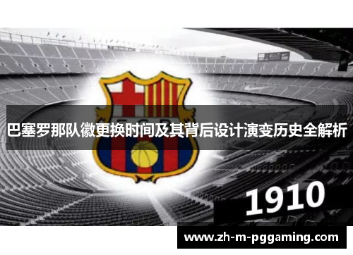 巴塞罗那队徽更换时间及其背后设计演变历史全解析 巴塞罗那队徽更换时间及其背后设计演变历史全解析