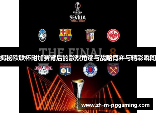 揭秘欧联杯附加赛背后的激烈角逐与战略博弈与精彩瞬间 揭秘欧联杯附加赛背后的激烈角逐与战略博弈与精彩瞬间