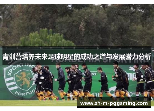 青训营培养未来足球明星的成功之道与发展潜力分析
