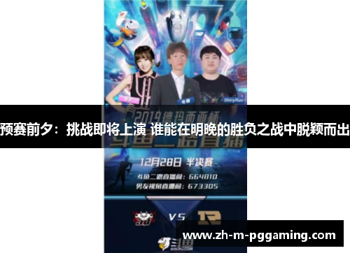 预赛前夕:挑战即将上演 谁能在明晚的胜负之战中脱颖而出 预赛前夕:挑战即将上演 谁能在明晚的胜负之战中脱颖而出