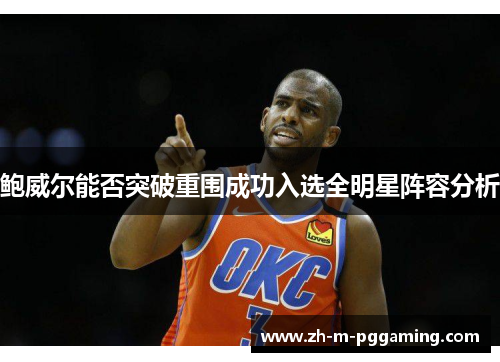 鲍威尔能否突破重围成功入选全明星阵容分析