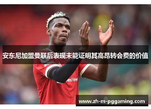 安东尼加盟曼联后表现未能证明其高昂转会费的价值