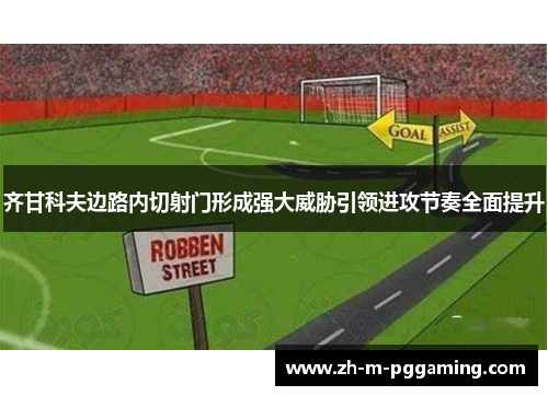 齐甘科夫边路内切射门形成强大威胁引领进攻节奏全面提升