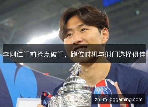 李刚仁门前抢点破门，跑位时机与射门选择俱佳